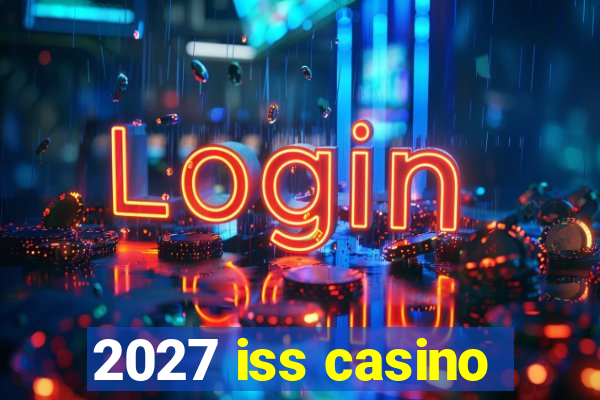 2027 iss casino