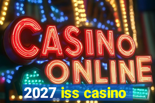 2027 iss casino