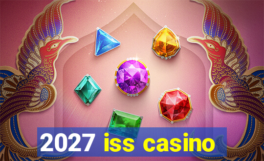 2027 iss casino