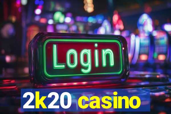 2k20 casino