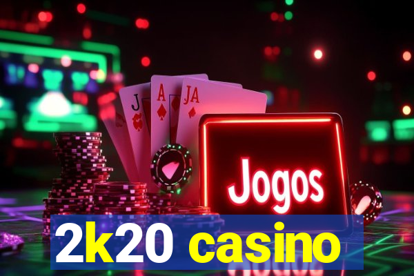 2k20 casino