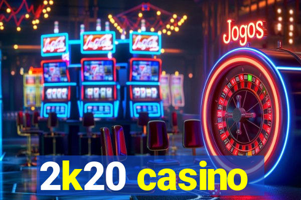 2k20 casino