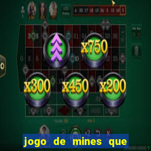 jogo de mines que ganha dinheiro