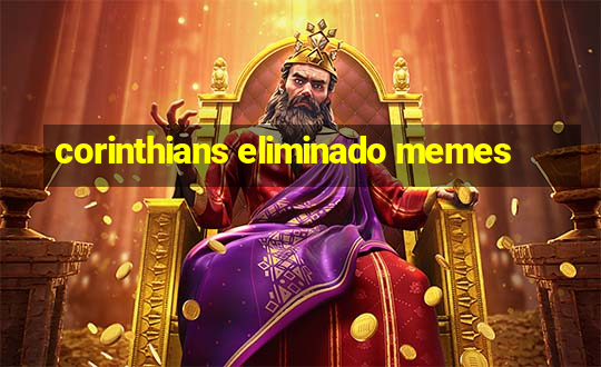 corinthians eliminado memes