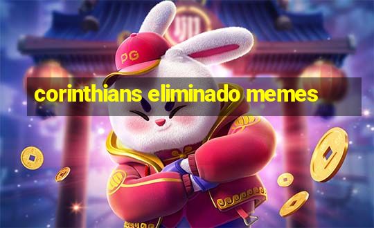 corinthians eliminado memes