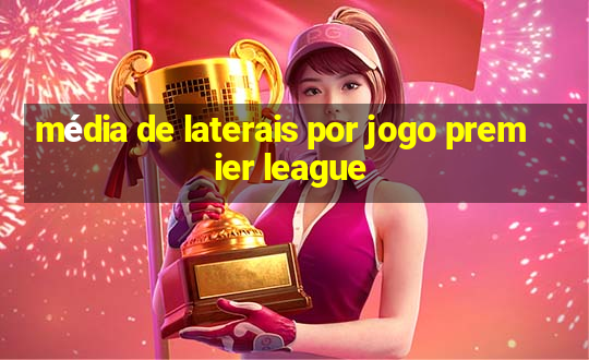 média de laterais por jogo premier league