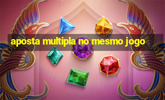 aposta multipla no mesmo jogo