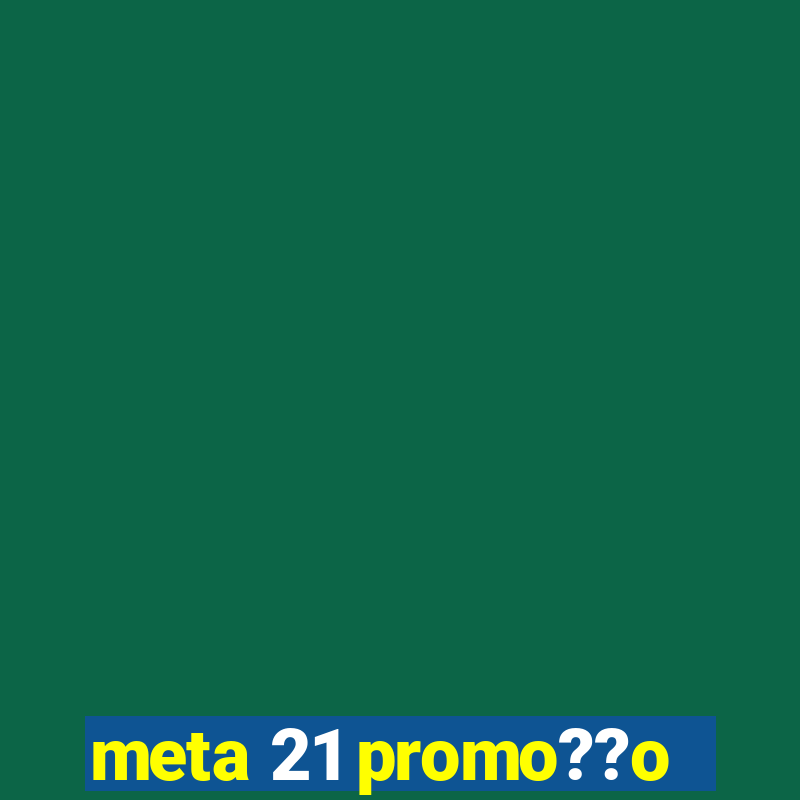 meta 21 promo??o