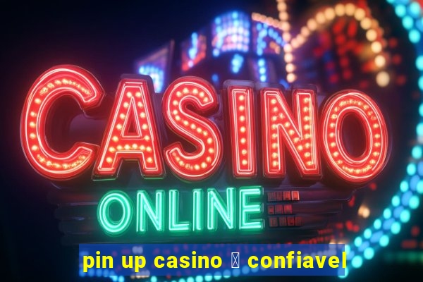 pin up casino 茅 confiavel