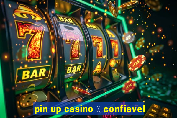 pin up casino 茅 confiavel