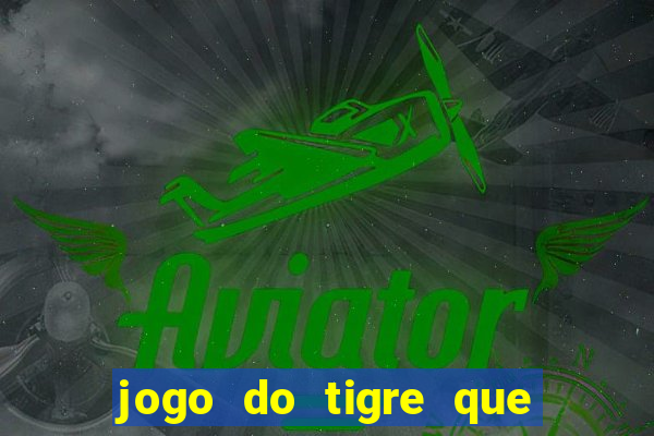 jogo do tigre que ganha dinheiro de verdade