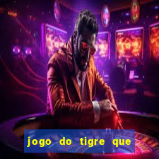 jogo do tigre que ganha dinheiro de verdade