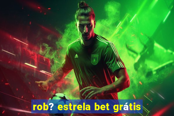 rob? estrela bet grátis