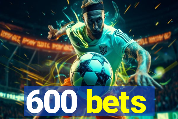 600 bets