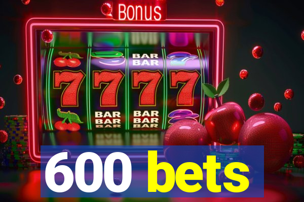 600 bets