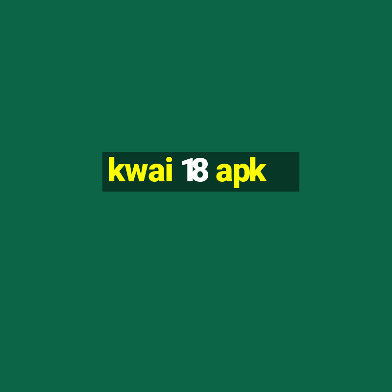 kwai 18 apk