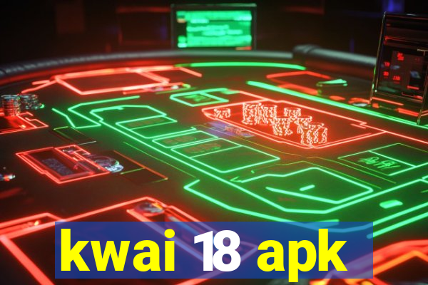 kwai 18 apk