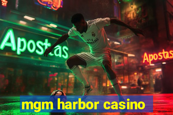 mgm harbor casino