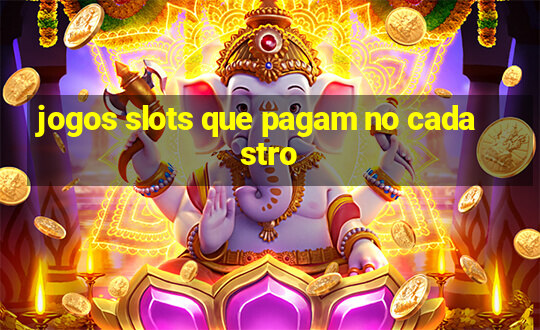 jogos slots que pagam no cadastro