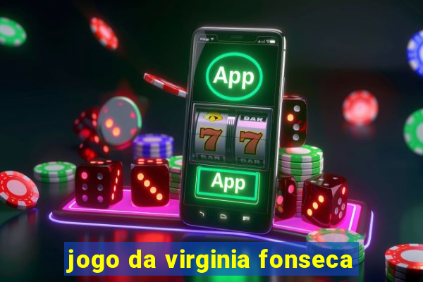 jogo da virginia fonseca