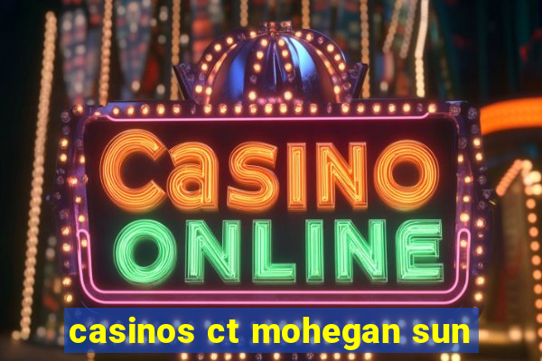 casinos ct mohegan sun