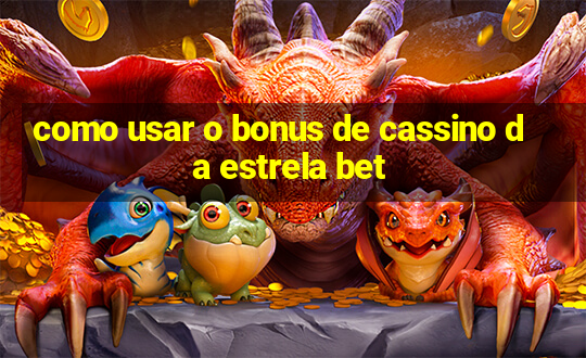 como usar o bonus de cassino da estrela bet