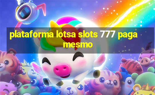 plataforma lotsa slots 777 paga mesmo