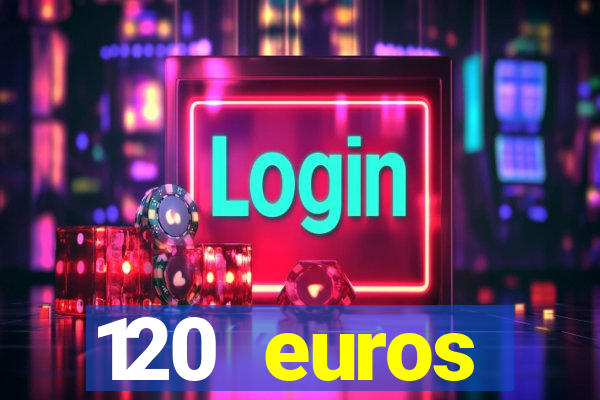 120 euros rembourses casino