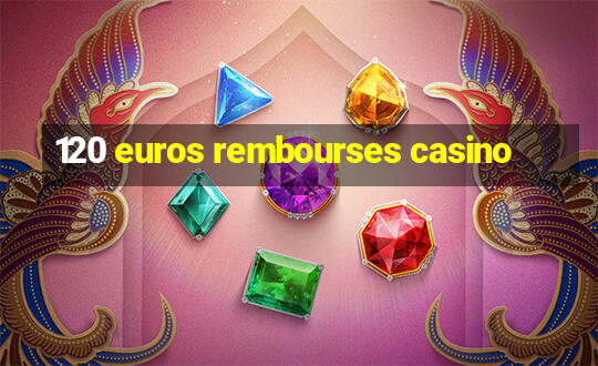 120 euros rembourses casino