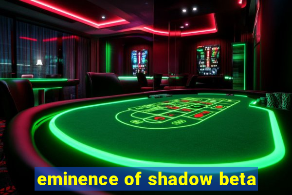 eminence of shadow beta