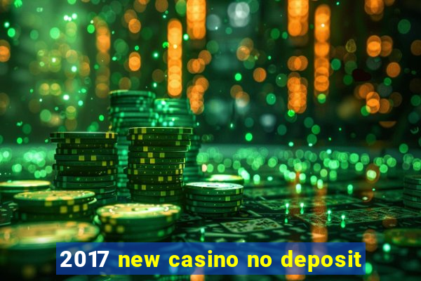 2017 new casino no deposit