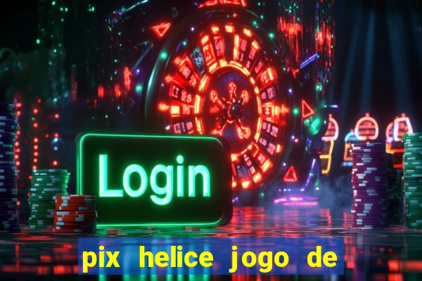 pix helice jogo de ganhar pix 2023