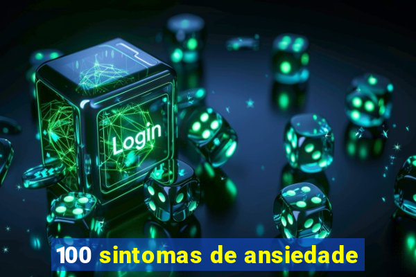 100 sintomas de ansiedade