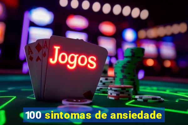 100 sintomas de ansiedade