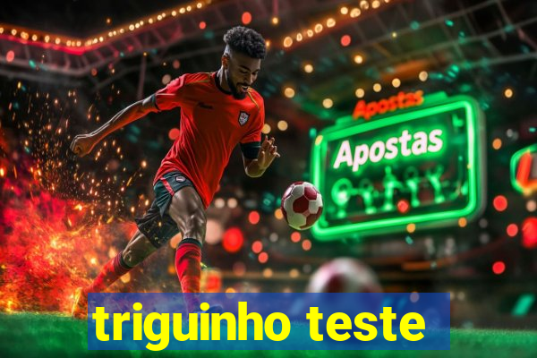 triguinho teste