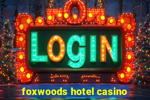 foxwoods hotel casino