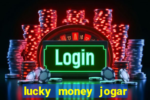 lucky money jogar e ganhar