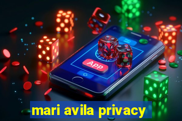 mari avila privacy