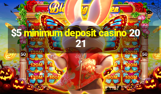 $5 minimum deposit casino 2021