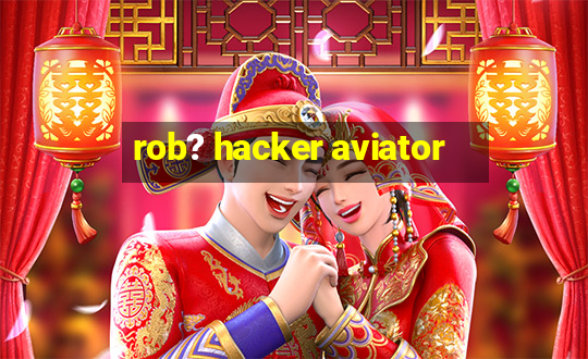 rob? hacker aviator