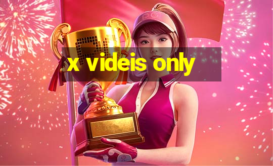 x videis only