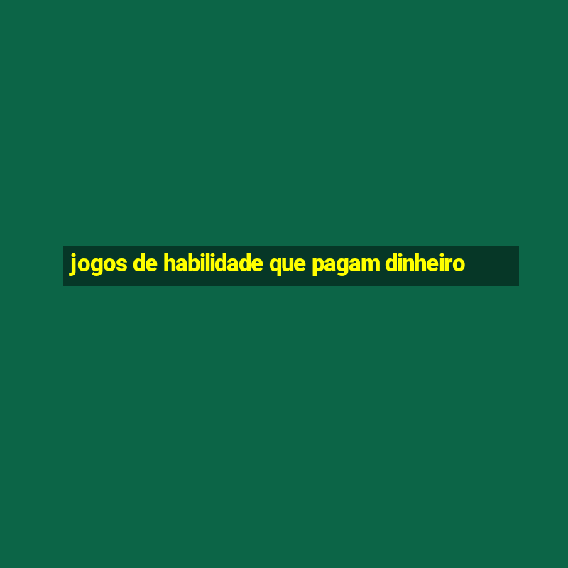 jogos de habilidade que pagam dinheiro