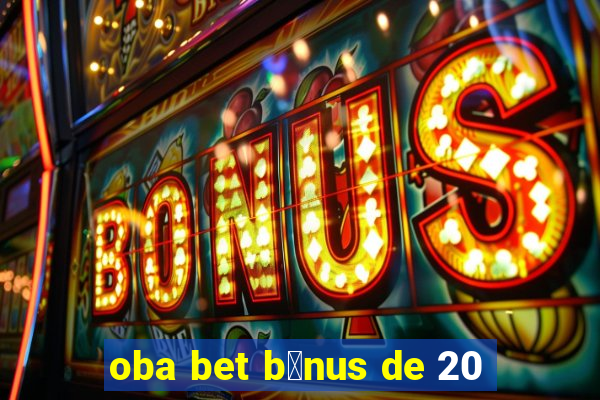 oba bet b么nus de 20