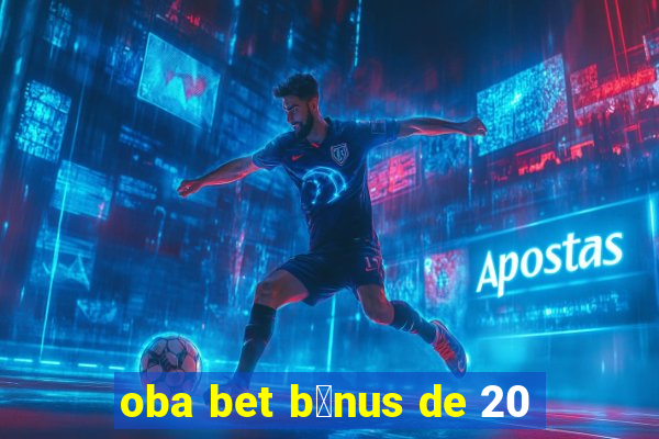 oba bet b么nus de 20