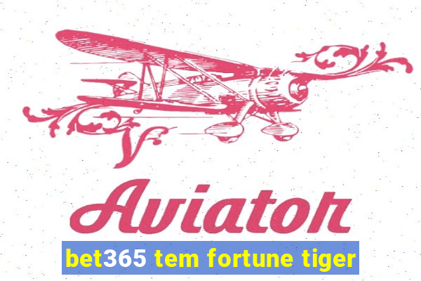 bet365 tem fortune tiger