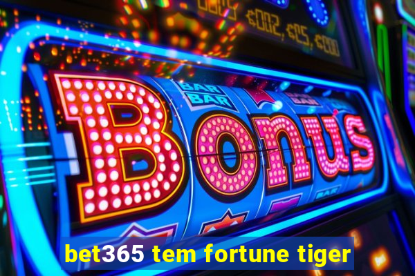 bet365 tem fortune tiger