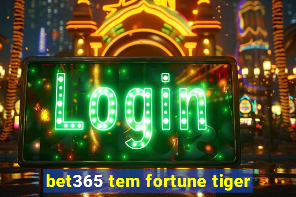 bet365 tem fortune tiger