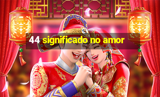 44 significado no amor