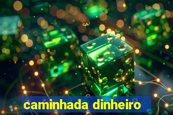 caminhada dinheiro