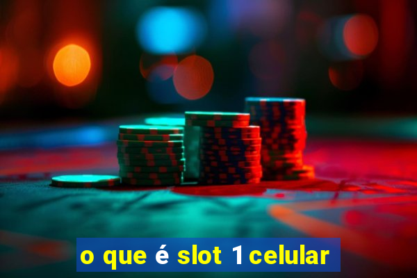 o que é slot 1 celular